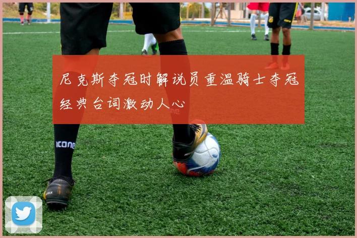 尼克斯夺冠时解说员重温骑士夺冠经典台词激动人心