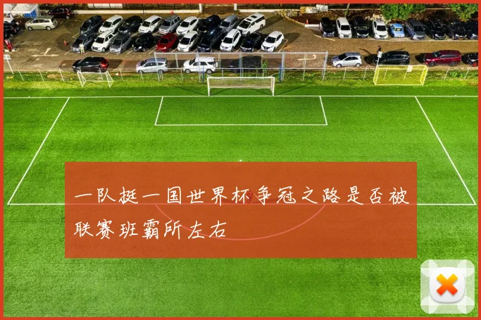 一队挺一国世界杯争冠之路是否被联赛班霸所左右